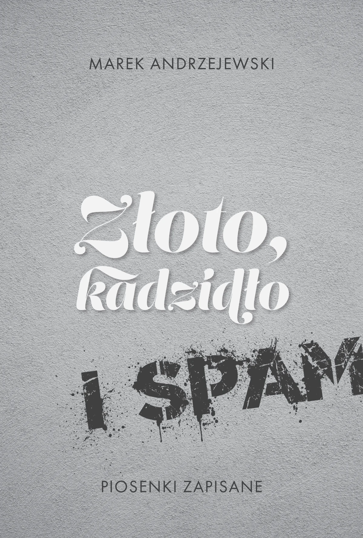 Okładka książki Marka Andrzejewskiego „Złoto, kadzidło i spam. Piosenki zapisane”